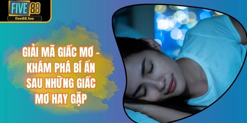 Giải Mã Giấc Mơ - Khám Phá Bí Ẩn Sau Những Giấc Mơ Hay Gặp
